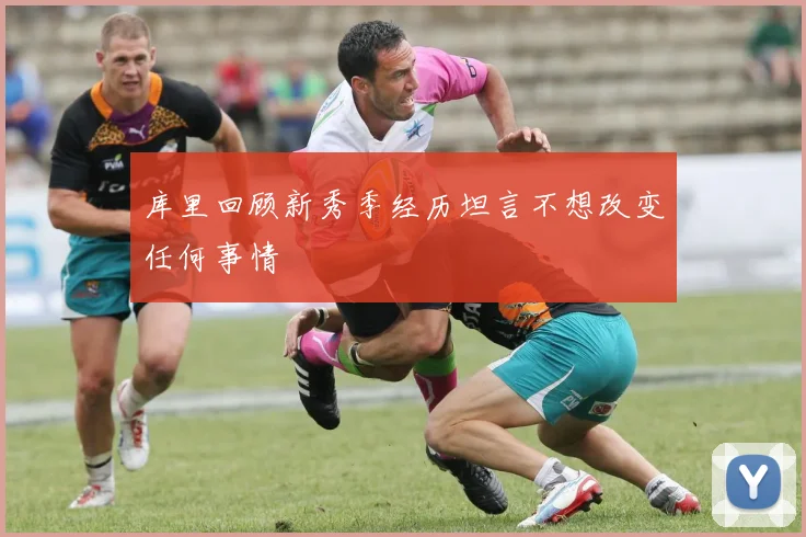 库里回顾新秀季经历坦言不想改变任何事情